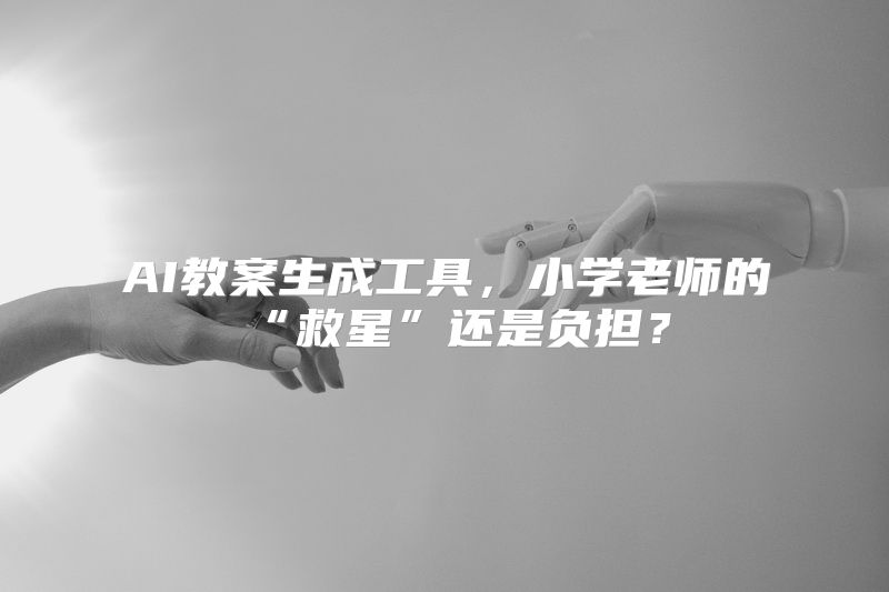 AI教案生成工具，小学老师的“救星”还是负担？