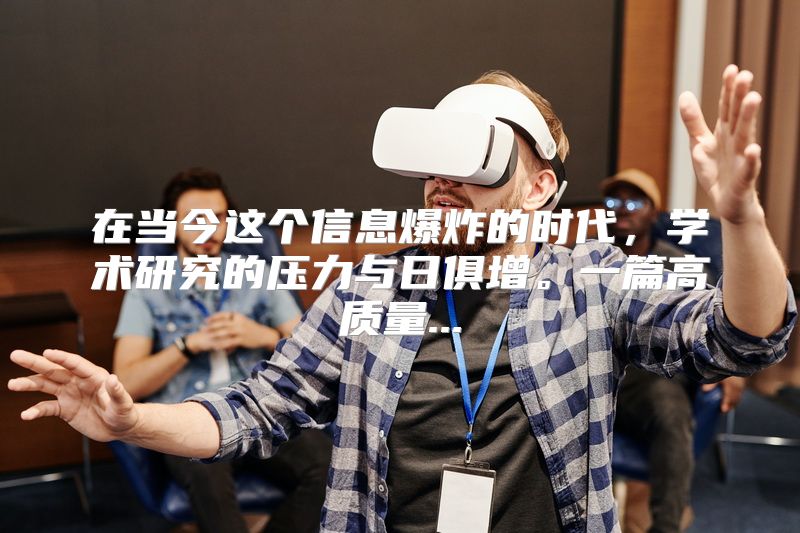 在当今这个信息爆炸的时代，学术研究的压力与日俱增。一篇高质量...