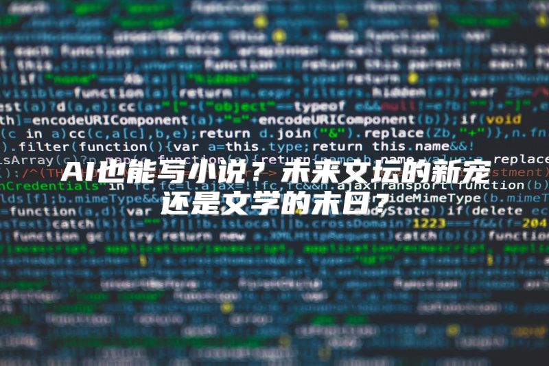 AI也能写小说？未来文坛的新宠还是文学的末日？