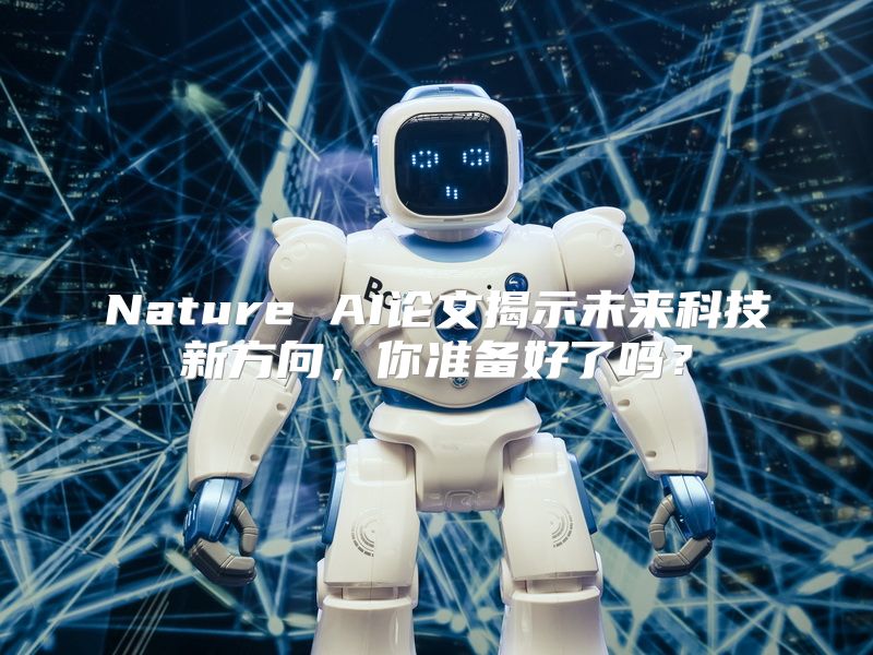 Nature AI论文揭示未来科技新方向，你准备好了吗？