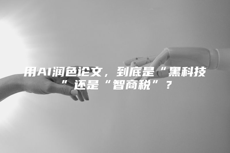用AI润色论文，到底是“黑科技”还是“智商税”？