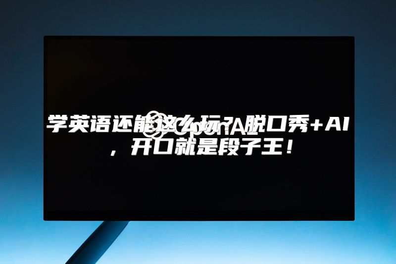 学英语还能这么玩？脱口秀+AI，开口就是段子王！