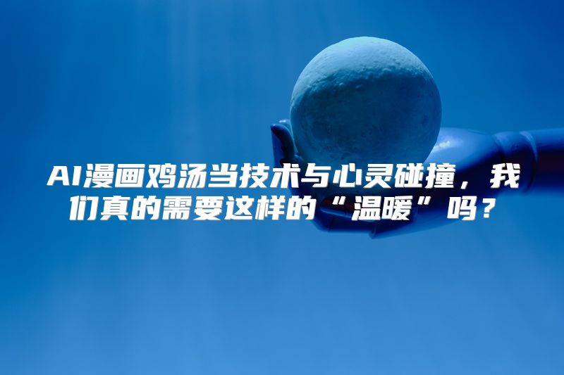 AI漫画鸡汤当技术与心灵碰撞，我们真的需要这样的“温暖”吗？
