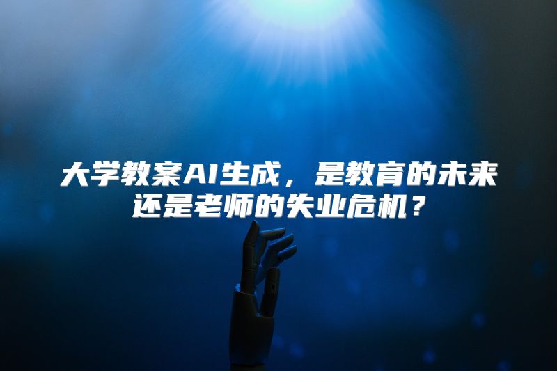 大学教案AI生成，是教育的未来还是老师的失业危机？