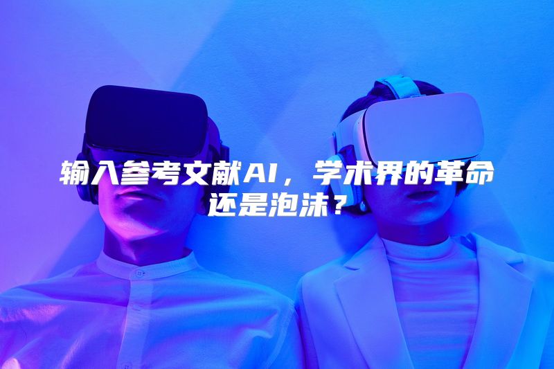 输入参考文献AI，学术界的革命还是泡沫？