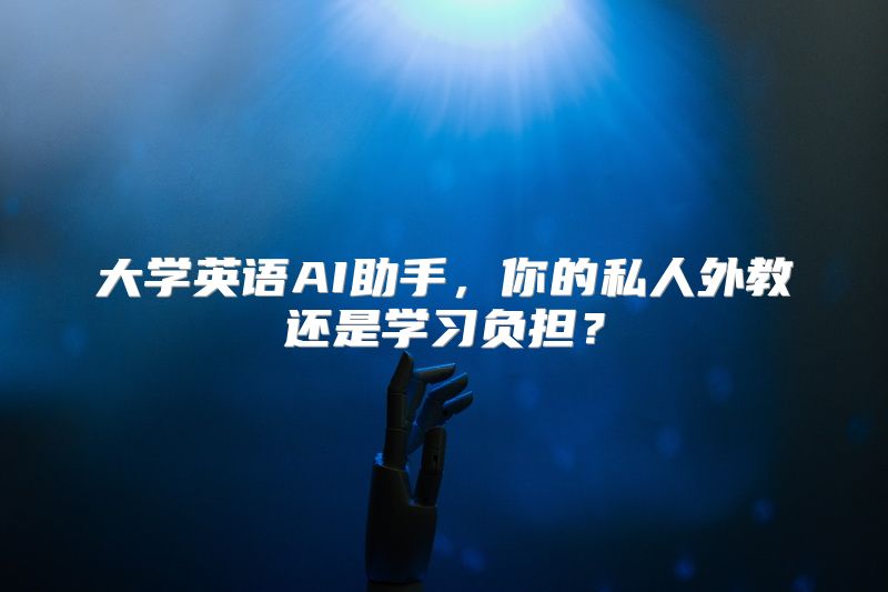 大学英语AI助手，你的私人外教还是学习负担？