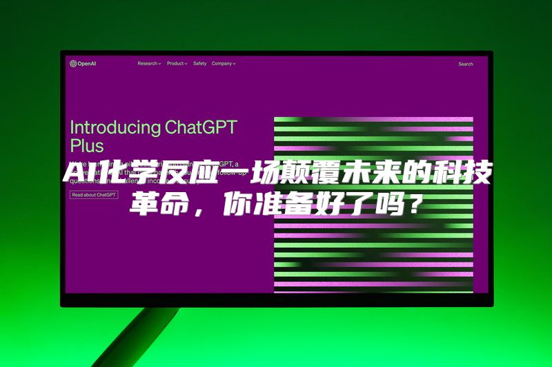 AI化学反应一场颠覆未来的科技革命，你准备好了吗？