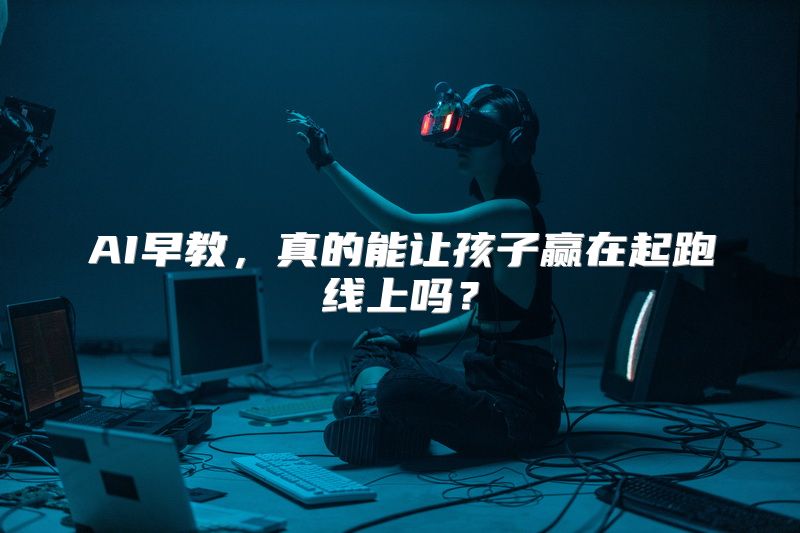 AI早教，真的能让孩子赢在起跑线上吗？