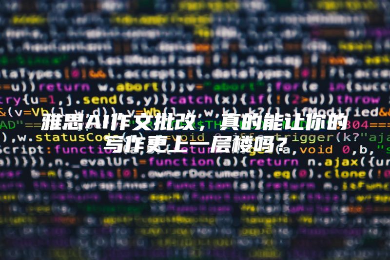 雅思AI作文批改，真的能让你的写作更上一层楼吗？