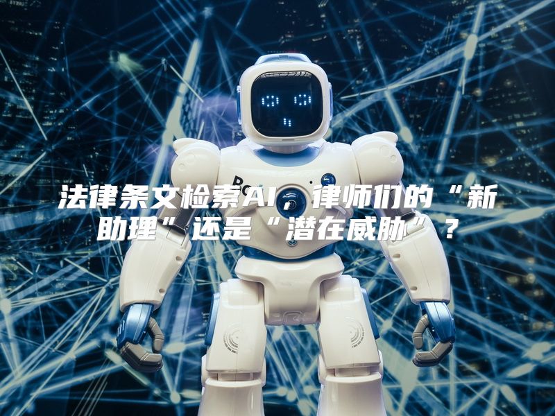 法律条文检索AI，律师们的“新助理”还是“潜在威胁”？