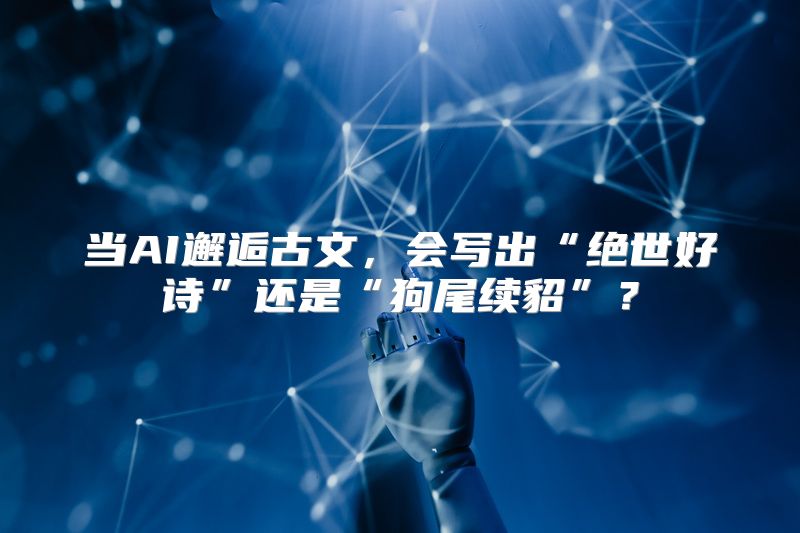当AI邂逅古文，会写出“绝世好诗”还是“狗尾续貂”？
