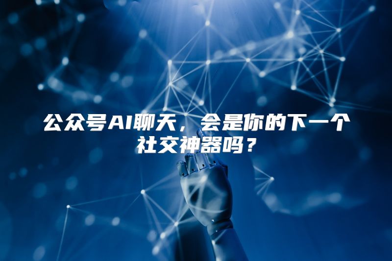 公众号AI聊天，会是你的下一个社交神器吗？