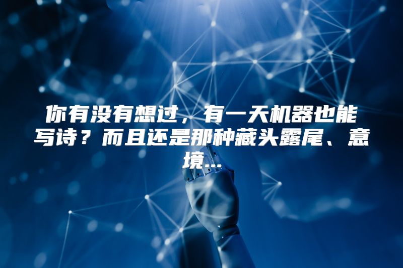 你有没有想过，有一天机器也能写诗？而且还是那种藏头露尾、意境...