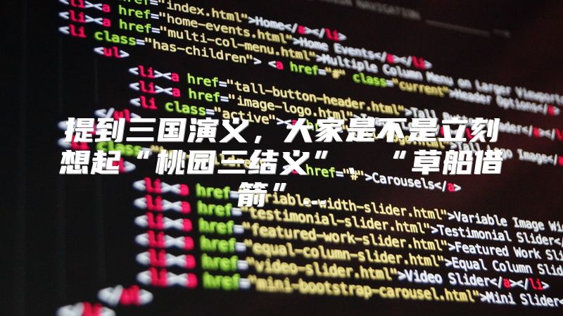 提到三国演义，大家是不是立刻想起“桃园三结义”、“草船借箭”...