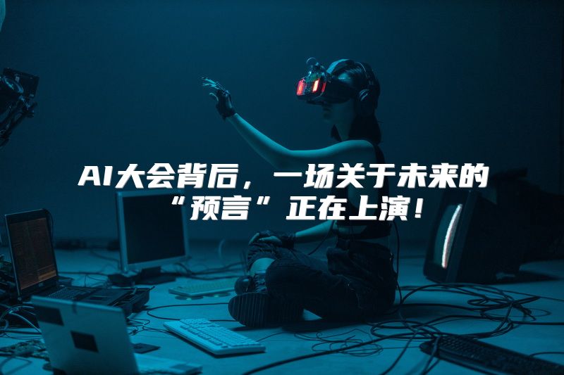 AI大会背后，一场关于未来的“预言”正在上演！