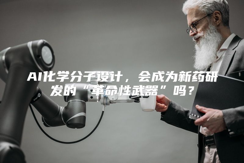 AI化学分子设计，会成为新药研发的“革命性武器”吗？