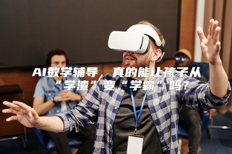 AI数学辅导，真的能让孩子从“学渣”变“学霸”吗？