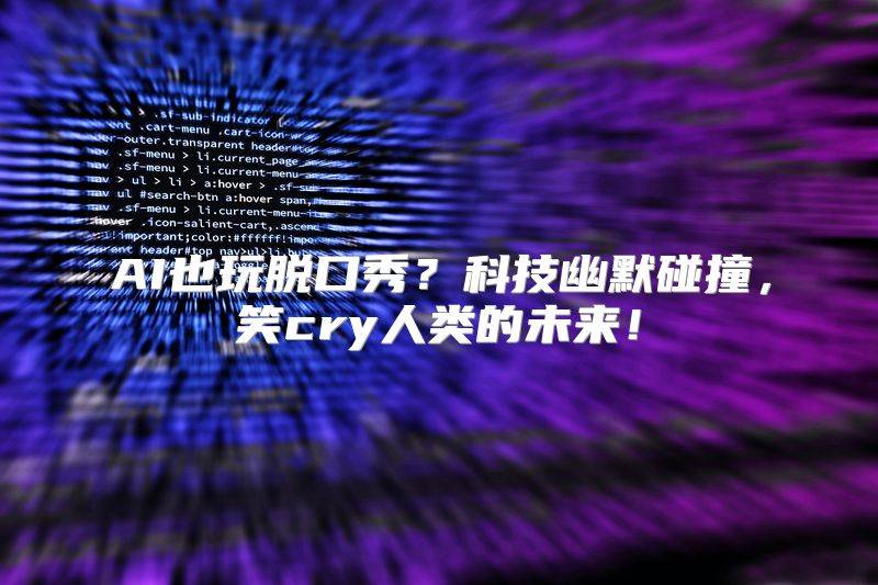 AI也玩脱口秀？科技幽默碰撞，笑cry人类的未来！