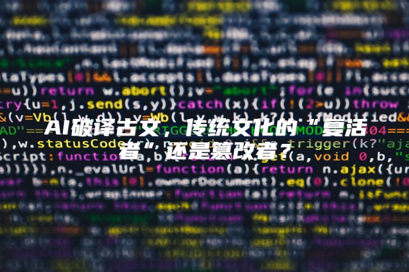 AI破译古文，传统文化的“复活者”还是篡改者？