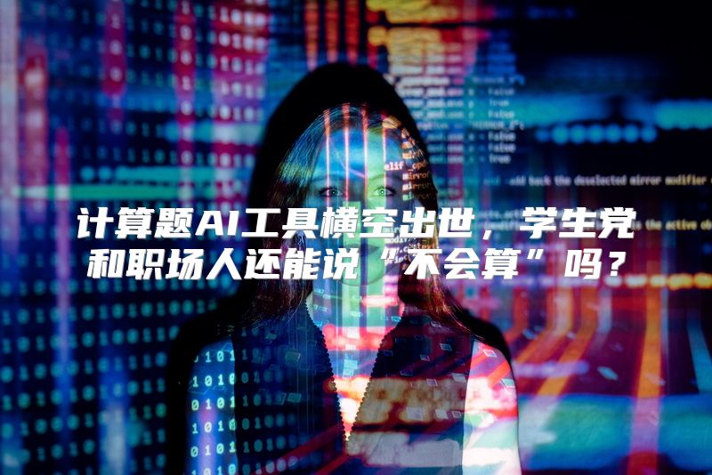计算题AI工具横空出世，学生党和职场人还能说“不会算”吗？