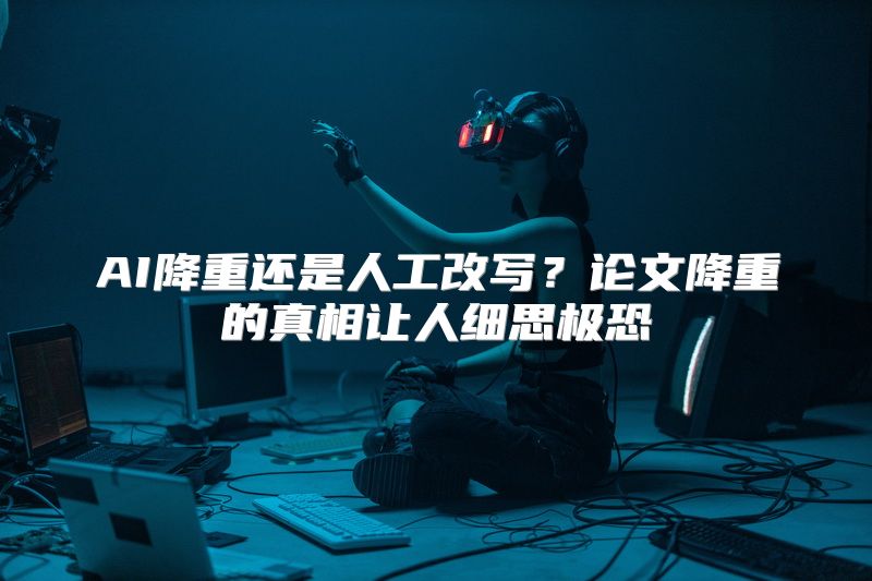 AI降重还是人工改写？论文降重的真相让人细思极恐