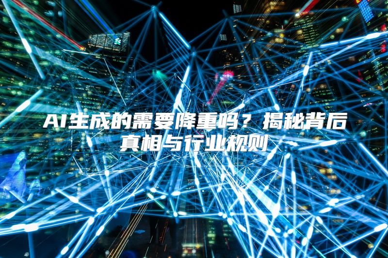 AI生成的需要降重吗？揭秘背后真相与行业规则