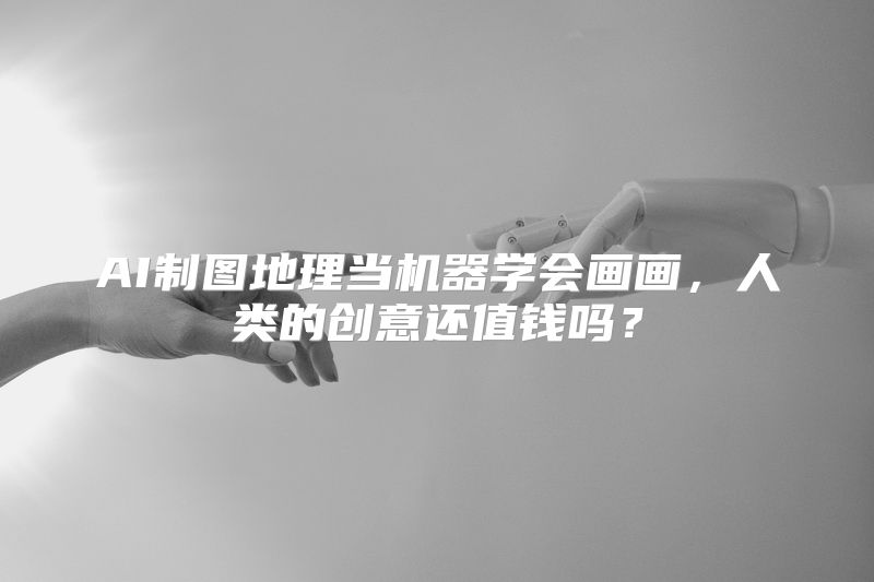 AI制图地理当机器学会画画，人类的创意还值钱吗？