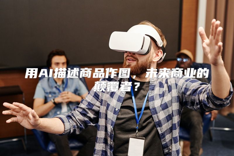 用AI描述商品作图，未来商业的颠覆者？