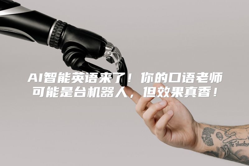 AI智能英语来了！你的口语老师可能是台机器人，但效果真香！