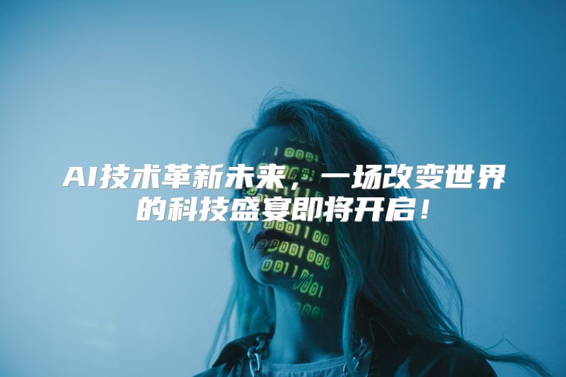 AI技术革新未来，一场改变世界的科技盛宴即将开启！