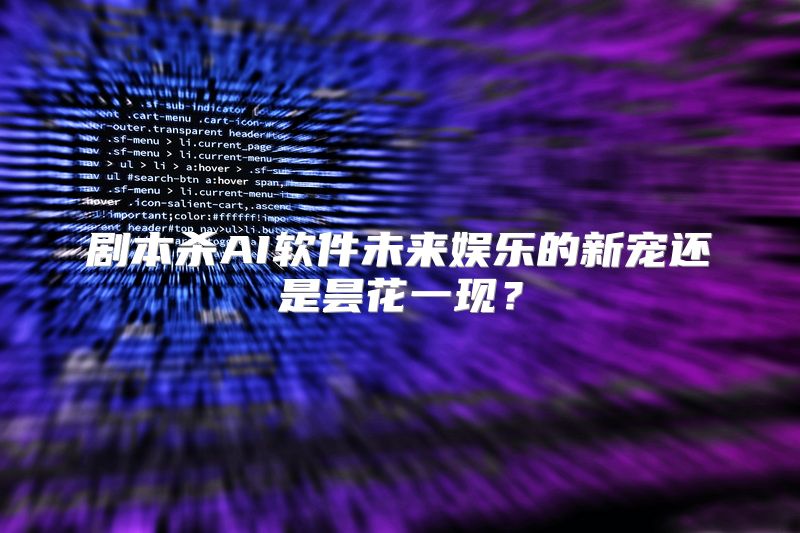 剧本杀AI软件未来娱乐的新宠还是昙花一现？