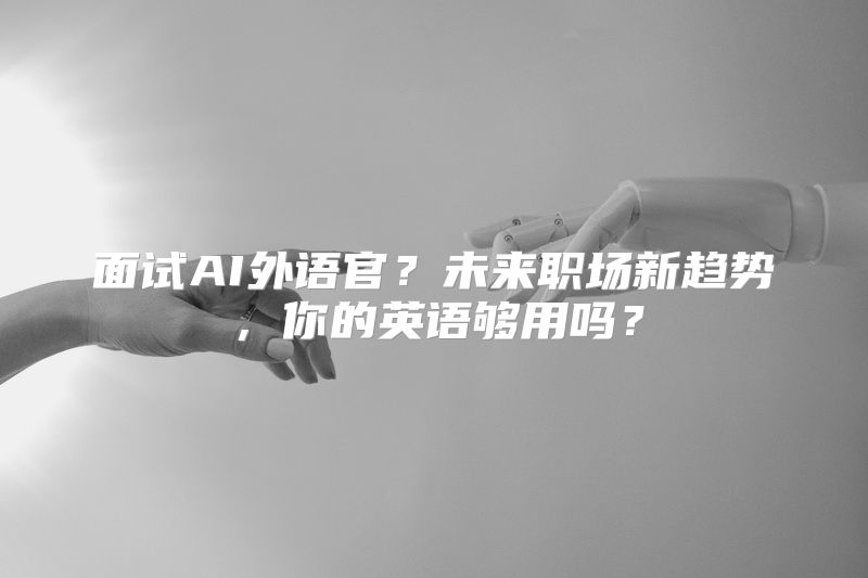 面试AI外语官？未来职场新趋势，你的英语够用吗？