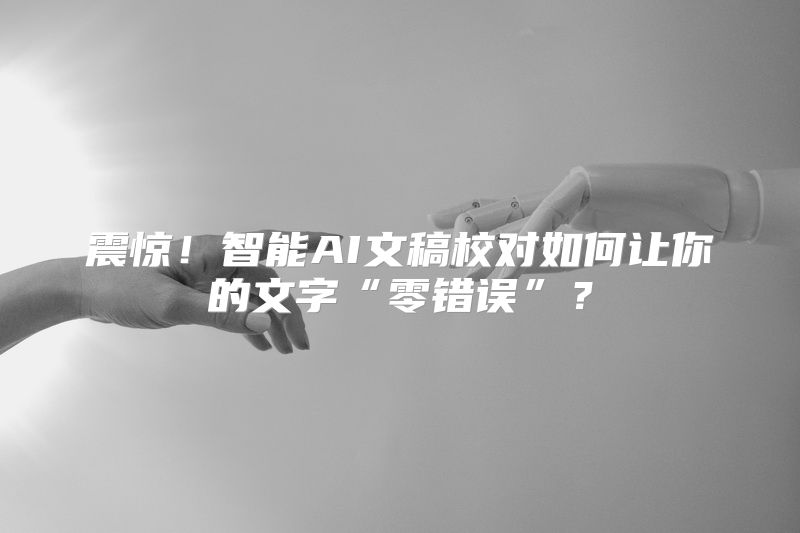 震惊！智能AI文稿校对如何让你的文字“零错误”？