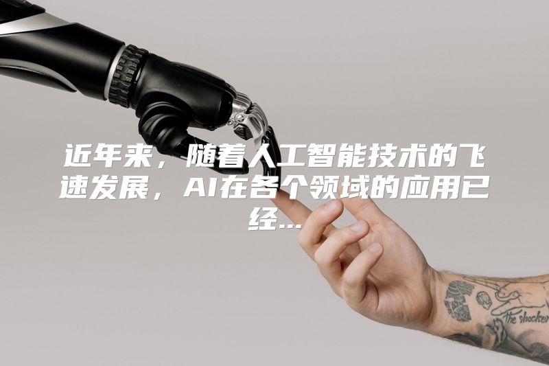 近年来，随着人工智能技术的飞速发展，AI在各个领域的应用已经...