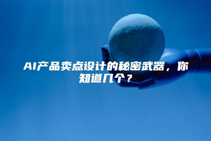 AI产品卖点设计的秘密武器，你知道几个？