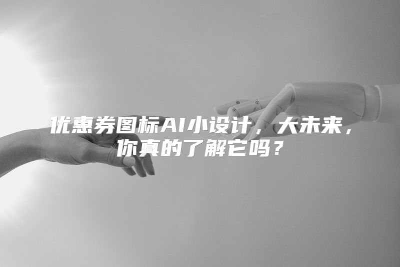 优惠券图标AI小设计，大未来，你真的了解它吗？