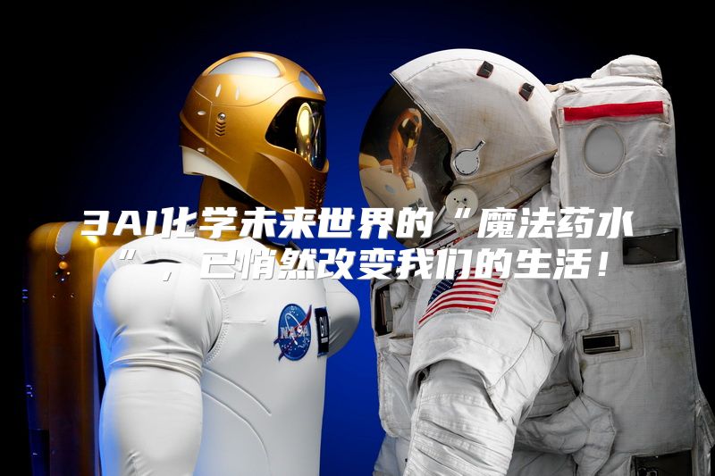 3AI化学未来世界的“魔法药水”，已悄然改变我们的生活！