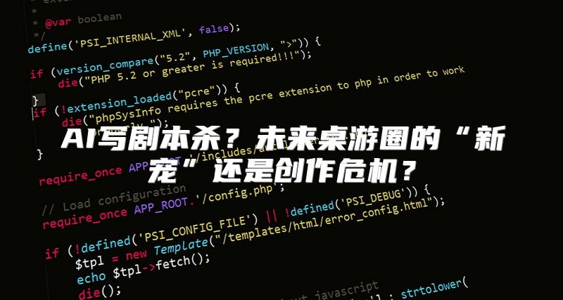 AI写剧本杀？未来桌游圈的“新宠”还是创作危机？