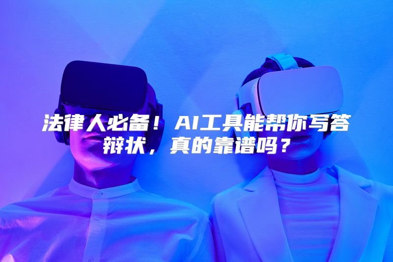 法律人必备！AI工具能帮你写答辩状，真的靠谱吗？