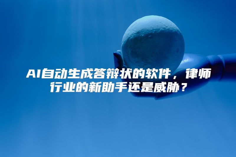 AI自动生成答辩状的软件，律师行业的新助手还是威胁？