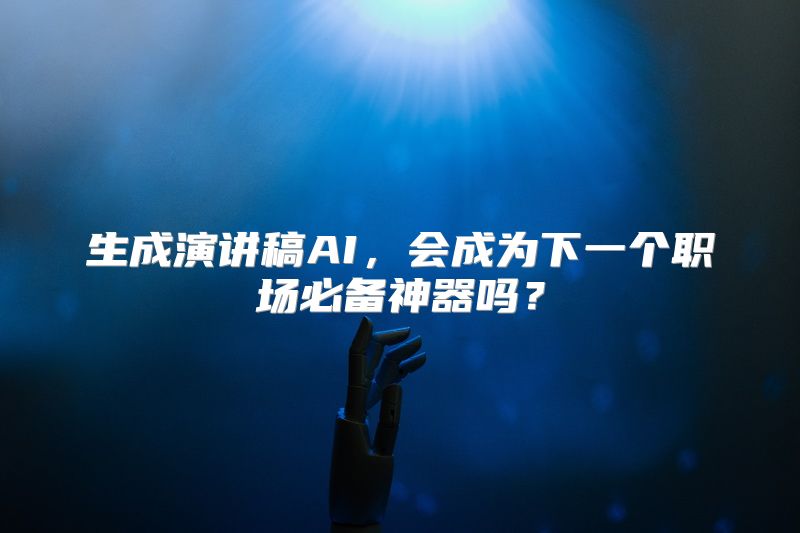 生成演讲稿AI，会成为下一个职场必备神器吗？