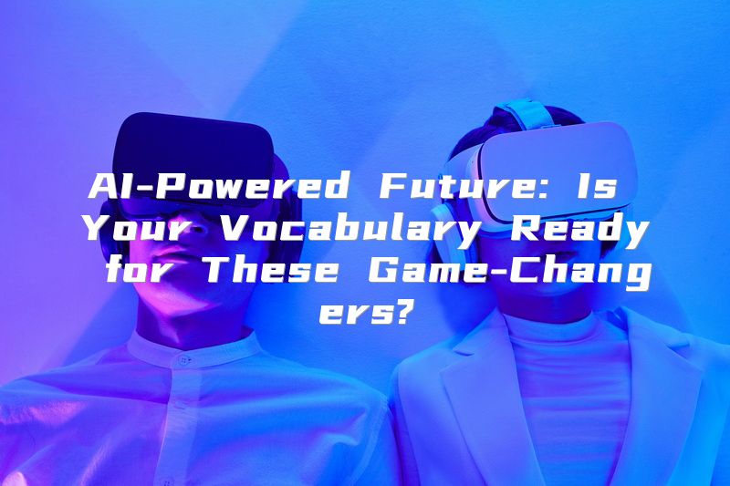 AI-Powered Future: Is Your Vocabulary Ready for These Game-Changers?
