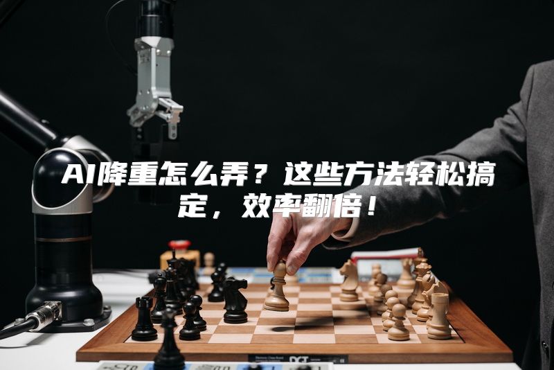 AI降重怎么弄？这些方法轻松搞定，效率翻倍！