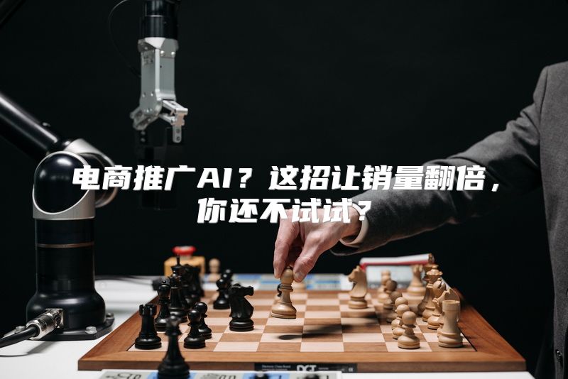 电商推广AI？这招让销量翻倍，你还不试试？