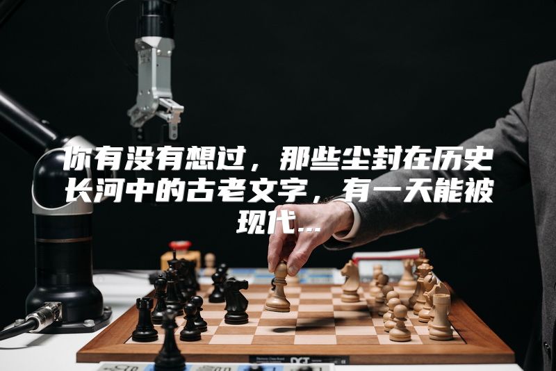 你有没有想过，那些尘封在历史长河中的古老文字，有一天能被现代...