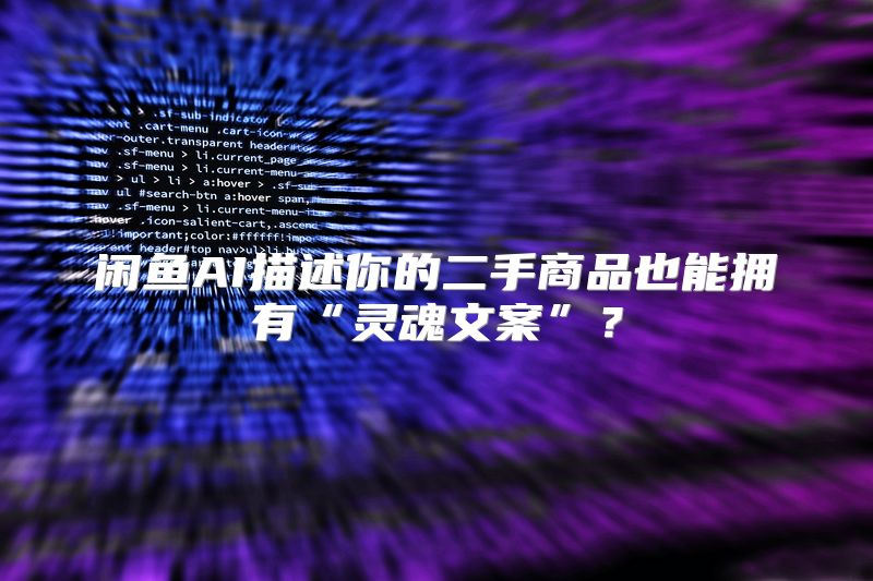 闲鱼AI描述你的二手商品也能拥有“灵魂文案”？