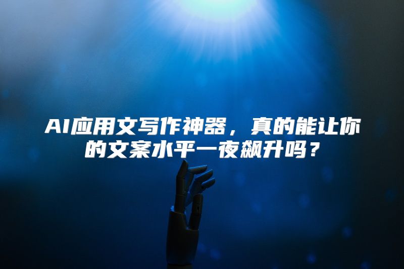AI应用文写作神器，真的能让你的文案水平一夜飙升吗？