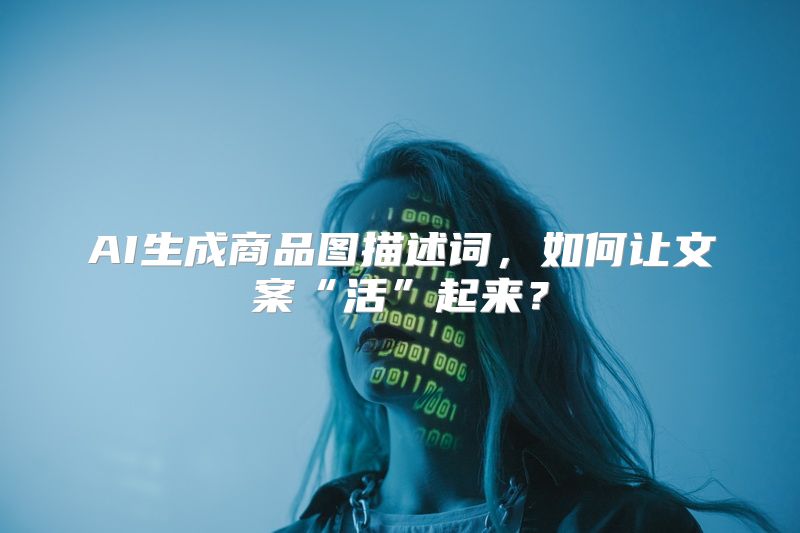 AI生成商品图描述词，如何让文案“活”起来？