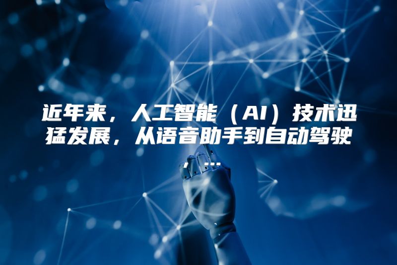 近年来，人工智能（AI）技术迅猛发展，从语音助手到自动驾驶，...