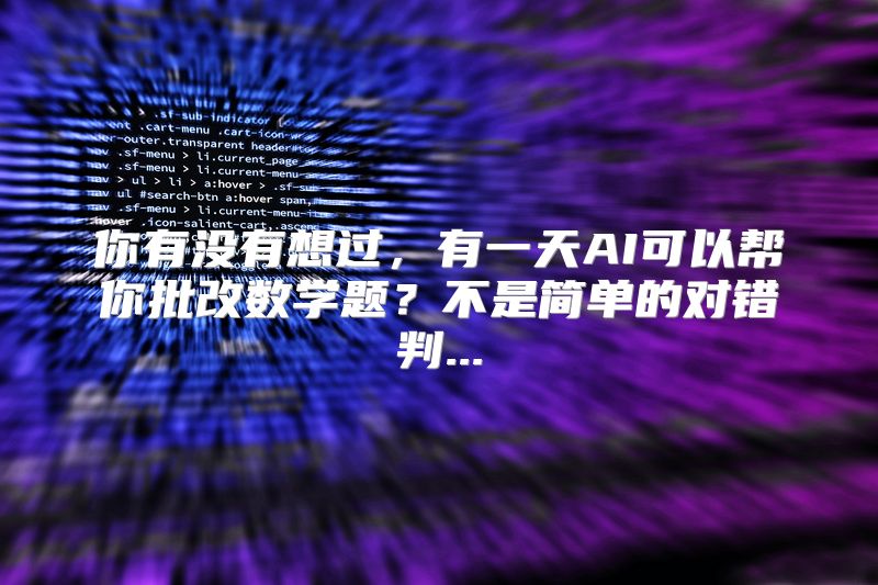 你有没有想过，有一天AI可以帮你批改数学题？不是简单的对错判...